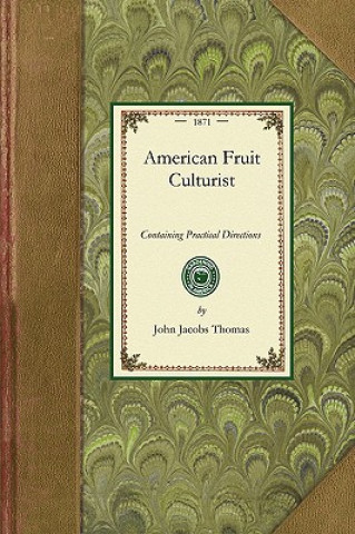 Kniha American Fruit Culturist: Containing Practical Directions for the Propagation and Culture of Fruit Trees in the Nursery, Orchard, and Garden John Thomas