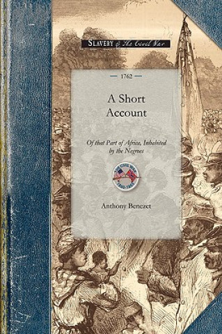 Книга Short Account of That Part of Africa: With Respect to the Fertility of the Country; The Good Disposition of Many of the Natives, and the Manner by Whi Anthony Benezet