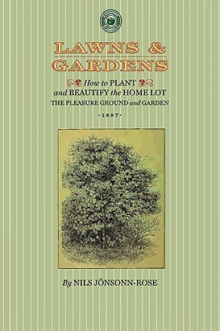 Книга Lawns and Gardens: How to Plant and Beautify the Home Lot, the Pleasure Ground and Garden Nils Jonsson-Rose