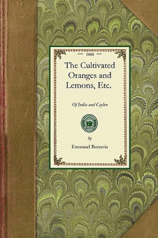 Kniha Cultivated Oranges and Lemons, Etc.: With Researches Into Their Origin and the Derivation of Their Names, and Other Useful Information. with an Atlas Emanuel Bonavia