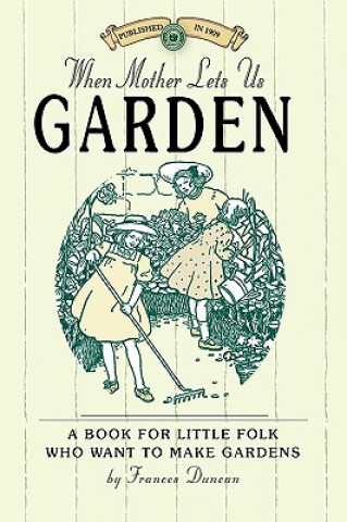 Könyv When Mother Lets Us Garden: A Book for Little Folk Who Want to Make Gardens and Don't Know How Frances Duncan