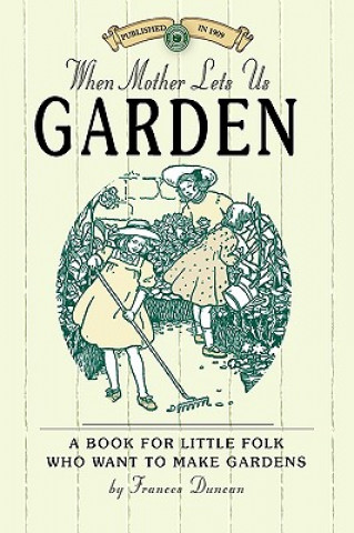 Książka When Mother Lets Us Garden: A Book for Little Folk Who Want to Make Gardens and Don't Know How Frances Duncan