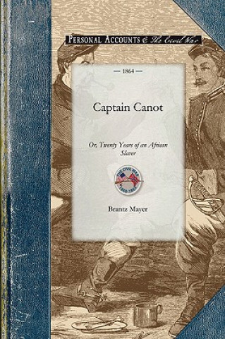 Carte Captain Canot: Or, Twenty Years of an African Slaver: Being an Account of His Career and Adventures on the Coast, in the Interior, on Brantz Mayer