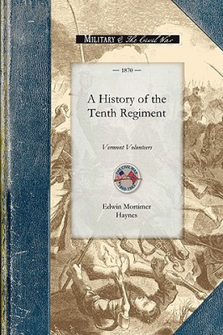 Книга History of the Tenth Regiment, Vermont: With Biographical Sketches of the Officers Who Fell in Battle. and a Complete Roster of All the Officers and M Edwin Haynes