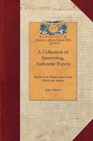 Книга Collection of Interesting, Authentic: Relative to the Dispute Between Great Britain and America; Showing the Causes and Progress of That Misunderstand John Almon