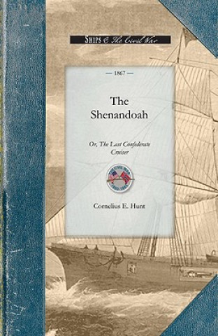 Kniha The Shenandoah: Or, the Last Confederate Cruiser Cornelius Hunt