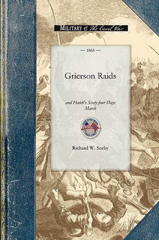 Kniha Grierson Raids and Hatch's Sixty-Four Da: With Biographical Sketches, Also the Life and Adventures of Chickasaw, the Scout Richard W. Surby