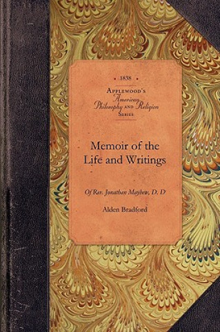 Könyv Memoir of the Life and Writings of REV.: Pastor of the West Church and Society in Boston, from June, 1747 to July, 1766 Alden Bradford