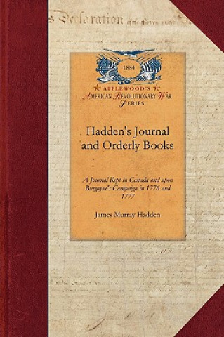 Carte Hadden's Journal and Orderly Books: A Journal Kept in Canada and Upon Burgoyne's Campaign in 1776 and 1777 James Hadden