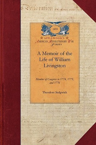 Carte Memoir of the Life of William Livingston: Member of Congress in 1774, 1775, and 1776; Delegate to the Federal Convention in 1787, and Governor of the Theodore Sedgwick