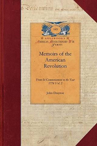 Książka Memoirs of the American Revolution V2: From Its Commencement to the Year 1776, Inclusive, as Relating to the State of South-Carolina, and Occasionally John Drayton