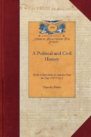 Kniha Political and Civil History of the Us-V1: Including a Summary View of the Political and Civil State of the North American Colonies, Prior to That Peri Timothy Pitkin