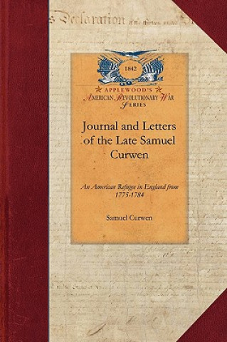 Kniha Journal and Letters of the Late Samuel C: An American Refugee in England from 1775-1784 Samuel Curwen