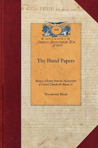 Carte The Bland Papers: Being a Selection from the Manuscripts of Colonel Theodorick Bland, Jr.; To Which Are Prefixed an Introduction, and a Theodorick Bland