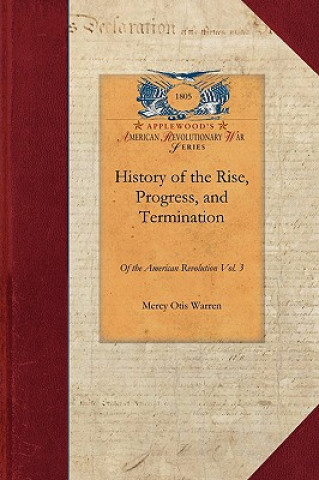 Carte History of the Rise, Progress V3: Interspersed with Biographical, Political and Moral Observations Vol. 3 Mercy Warren
