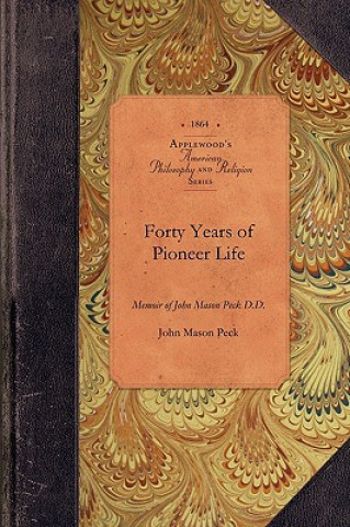 Kniha Forty Years of Pioneer Life: Memoir of John Mason Peck D.D. John Peck