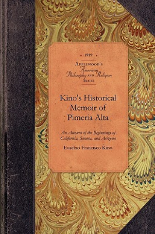 Buch Kino's Historical Memoir of Pimeraa Alta: A Contemporary Account of the Beginnings of California, Sonora, and Arizona Eusebio Kino