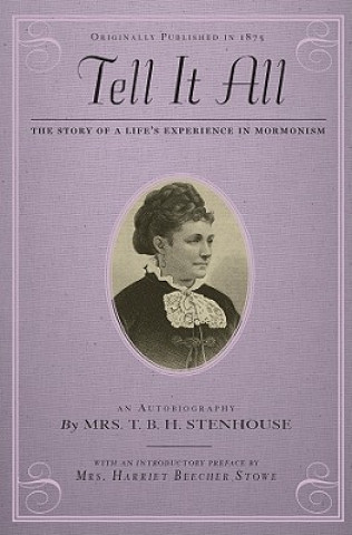 Kniha Tell It All: The Story of a Life's Experience in Mormonism: An Autobiography T. Stenhouse