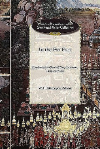 Könyv In the Far East: A Narrative of Exploration and Adventure in Cochin-China, Cambodia, Laos, and Siam W. H. Davenport Adams