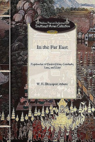 Książka In the Far East: A Narrative of Exploration and Adventure in Cochin-China, Cambodia, Laos, and Siam W. H. Davenport Adams