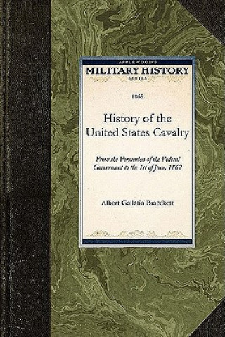 Kniha History of the United States Cavalry: From the Formation of the Federal Government to the 1st of June, 1862 Albert Bracekett