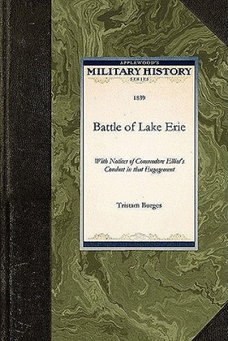 Kniha Battle of Lake Erie: With Notices of Commodore Elliot's Conduct in That Engagement Tristam Burges