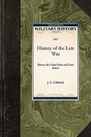 Kniha History of the Late War: Between the United States and Great Britain J. Gilleland
