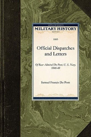 Könyv Official Dispatches and Letters: Of Rear Admiral Du Pont, U. S. Navy. 1846-48 Francis Du Pont Samuel Francis Du Pont