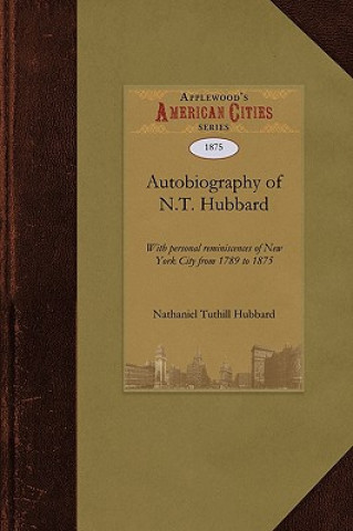 Kniha Autobiography of N.T. Hubbard: With Personal Reminiscences of New York City from 1789 to 1875 Nathaniel T. Hubbard
