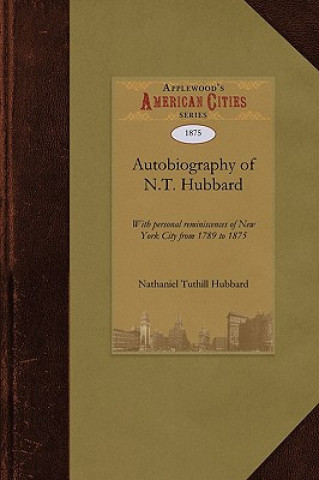 Buch Autobiography of N.T. Hubbard: With Personal Reminiscences of New York City from 1789 to 1875 Nathaniel T. Hubbard