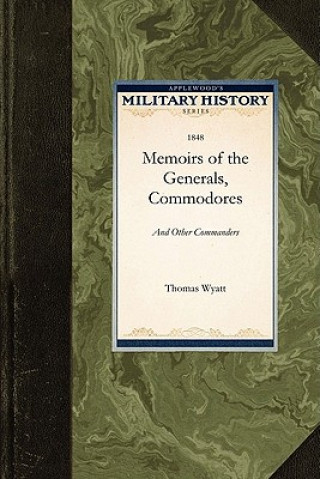 Kniha Memoirs of the Generals, Commodores, and: Who Distinguished Themselves in the American Army and Navy Wyatt Thomas Wyatt