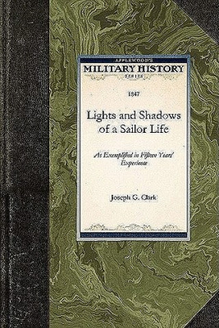 Carte Lights and Shadows of a Sailor Life: As Exemplified in Fifteen Years' Experience Joseph Clark