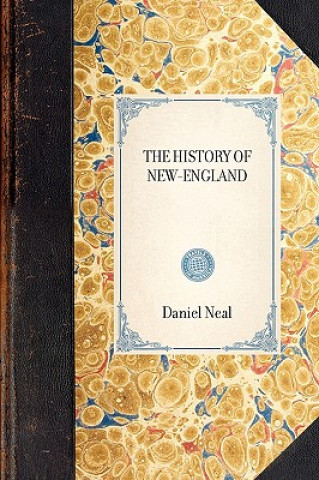 Carte History of New-England: Containing an Impartial Account of the Civil and Ecclesiastical Affairs of the Country, to the Year of Our Lord, 1700 Neal Daniel Neal