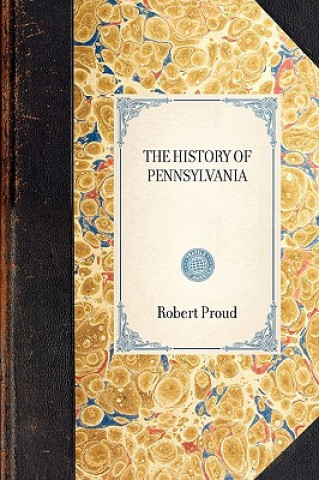 Könyv History of Pennsylvania, in North Am: From the Original Institution and Settlement of That Province, Under the First Proprietor and Governor William P Proud Robert Proud