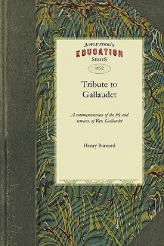 Książka Tribute to Gallaudet: A Discourse in Commemoration of the Life, Character and Services, of the REV. Thomas H. Gallaudet, LL.D., Delivered Be Barnard Henry Barnard