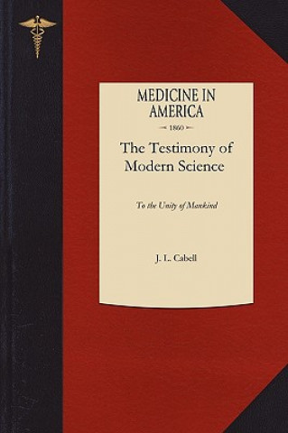 Kniha Testimony of Modern Science: Being a Summary of the Conclusions Announced by the Highest Authorities in the Several Departments of Physiology, Zool J. L. Cabell