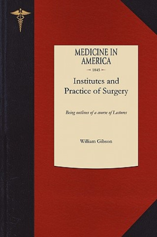 Książka Institutes and Practice of Surgery: Being Outlines of a Course of Lectures William Gibson