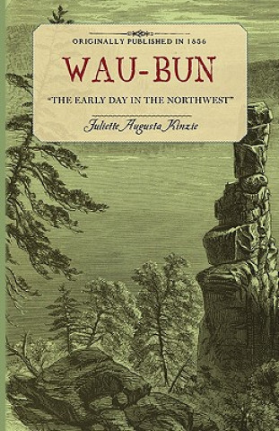 Kniha Wau-Bun: The Early Day in the Northwest Julliette Kinzie