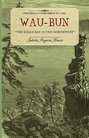 Knjiga Wau-Bun: The Early Day in the Northwest Julliette Kinzie