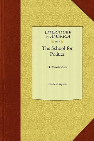 Książka School for Politics: A Dramatic Novel Gayarre Charles Gayarre