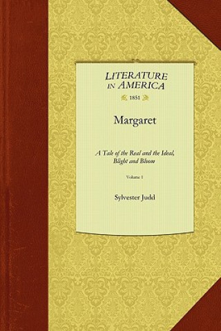 Carte Margaret Vol 1: A Tale of the Real and the Ideal, Blight and Bloom; Including Sketches of a Place Not Before Described, Called Mons Ch Sylvester Judd