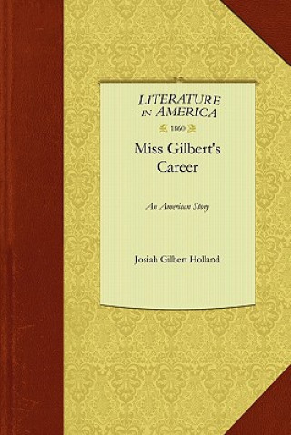 Kniha Miss Gilbert's Career: An American Story Gilbert Holland Josiah Gilbert Holland