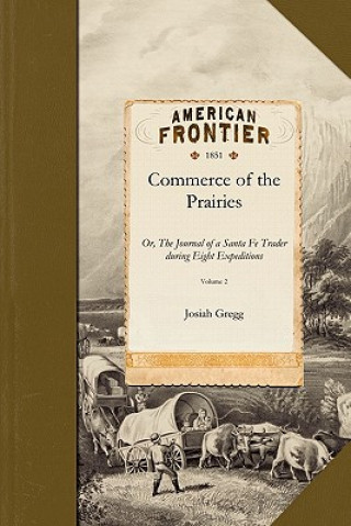 Knjiga Commerce of the Prairies V2: Or, the Journal of a Santa Fe Trader During Eight Expeditions Across the the Great Western Prairies, and a Residence o Josiah Gregg