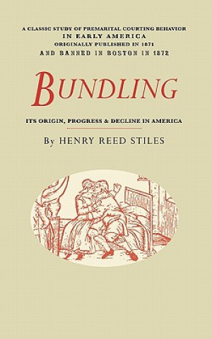 Könyv Bundling: Its Origin, Progress, and Decline in America Henry Stiles