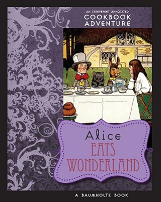 Książka Alice Eats Wonderland: An Irreverent Annotated Cookbook Adventure August Imholtz