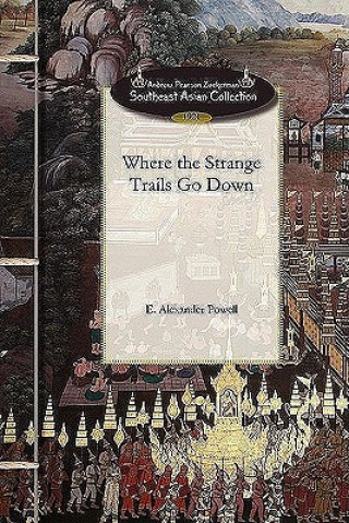 Kniha Where the Strange Trails Go Down: Sulu, Borneo, Celebes, Bali, Java, Sumatra, Straits Settlements, Malay States, Siam, Cambodia, Annam, Cochin-China E. Powell