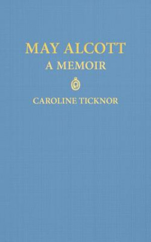 Kniha May Alcott: A Memoir Caroline Ticknor