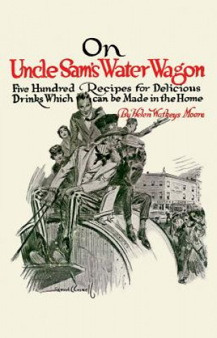Könyv On Uncle Sam's Water Wagon: 500 Recipes for Delicious Drinks, Which Can Be Made at Home Helen Moore