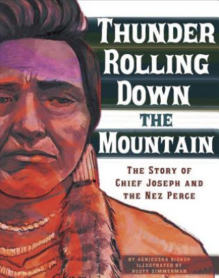 Book Thunder Rolling Down the Mountain: The Story of Chief Joseph and the Nez Perce Agnieszka Biskup