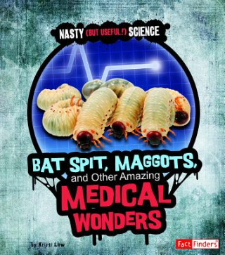 Kniha Bat Spit, Maggots, and Other Amazing Medical Wonders Kristi Lew